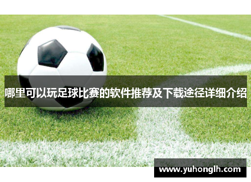 哪里可以玩足球比赛的软件推荐及下载途径详细介绍