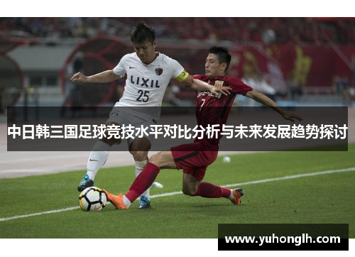 中日韩三国足球竞技水平对比分析与未来发展趋势探讨