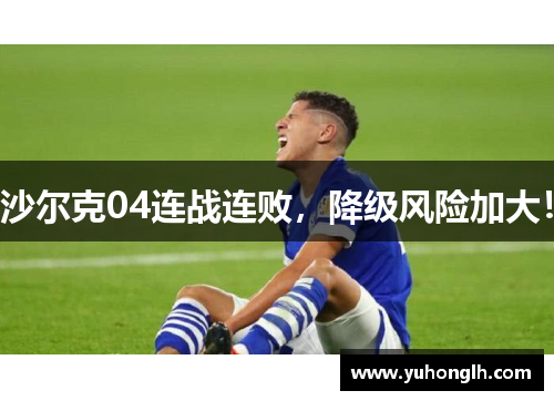 沙尔克04连战连败，降级风险加大！