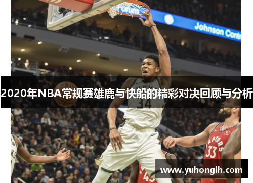 2020年NBA常规赛雄鹿与快船的精彩对决回顾与分析