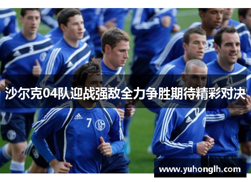 沙尔克04队迎战强敌全力争胜期待精彩对决